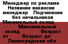 Менеджер по рекламе › Название вакансии ­ менеджер › Подчинение ­ без начальников › Минимальный оклад ­ 5 000 › Максимальный оклад ­ 40 000 › Возраст от ­ 18 › Возраст до ­ 40 - Ленинградская обл. Работа » Вакансии   . Ленинградская обл.